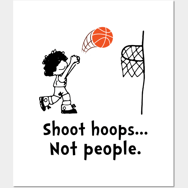 Shoot Hoops Not People T-shirt Funny Basketball Wall Art by Trendy_Designs